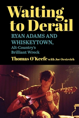 Coperta cărții 'Waiting to Derail: Ryan Adams and Whiskeytown, Alt-Country's Brilliant Wreck - Thomas O'keefe'