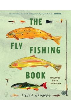 Coperta cărții 'The Fly Fishing Book: An Artful Guide to Angling - Steven Weinberg'