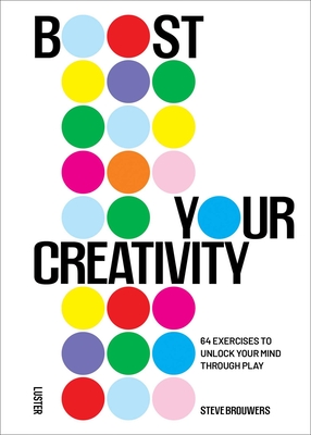 Boost Your Creativity: 64 Exercises to Unlock Your Mind Through Play - Steve Brouwers