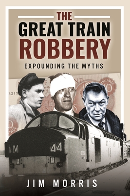 The Great Train Robbery: Expounding the Myths - Jim Morris