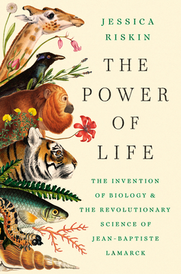 Coperta cărții 'The Power of Life: The Invention of Biology and the Revolutionary Science of Jean-Baptiste Lamarck - Jessica Riskin'