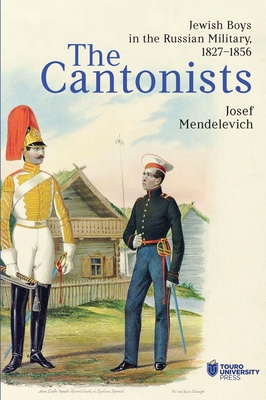 The Cantonists: Jewish Boys in the Russian Military, 1827-1856 - Josef Mendelevich