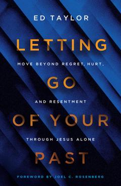 Coperta cărții 'Letting Go of Your Past: Move Beyond Regret, Hurt, and Resentment Through Jesus Alone - Ed Taylor'