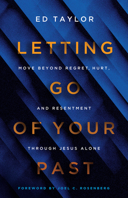 Letting Go of Your Past: Move Beyond Regret, Hurt, and Resentment Through Jesus Alone - Ed Taylor