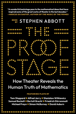 The Proof Stage: How Theater Reveals the Human Truth of Mathematics - Stephen Abbott