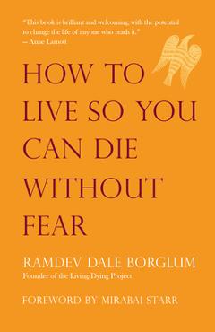 Coperta cărții 'How to Live So You Can Die Without Fear - Ramdev Dale Borglum'