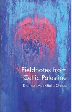 Fieldnotes from Celtic Palestine - Diarmait Mac Giolla Chríost