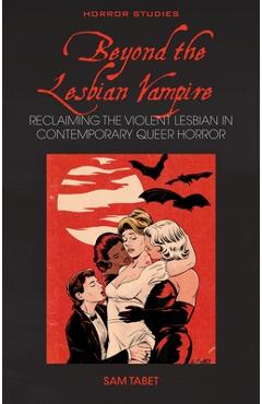 Poza produsului Beyond the Lesbian Vampire: Reclaiming the Violent Lesbian in Contemporary Queer Horror - Sam Tabet