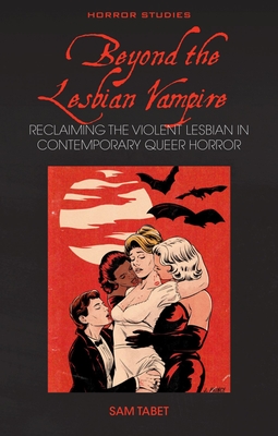 Beyond the Lesbian Vampire: Reclaiming the Violent Lesbian in Contemporary Queer Horror - Sam Tabet
