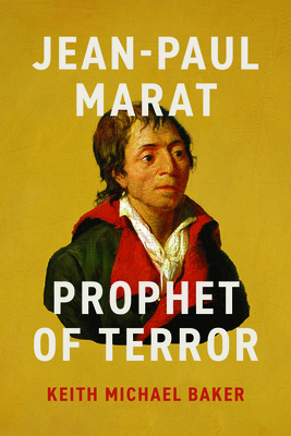 Jean-Paul Marat: Prophet of Terror - Keith Michael Baker