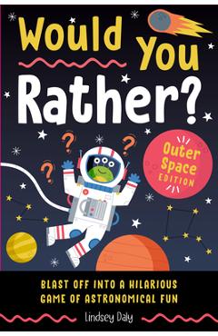 Coperta cărții 'Would You Rather? Outer Space Edition: Blast Off Into a Hilarious Game of Astronomical Fun - Lindsey Daly'