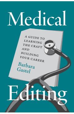 Medical Editing: A Guide to Learning the Craft and Building Your Career - Barbara Gastel