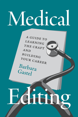 Medical Editing: A Guide to Learning the Craft and Building Your Career - Barbara Gastel