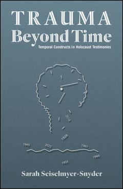 Poza produsului Trauma Beyond Time: Temporal Constructs in Holocaust Testimonies - Sarah Seiselmyer-snyder