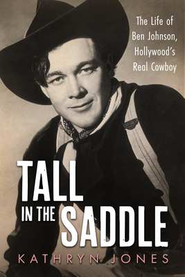 Coperta cărții 'Tall in the Saddle: The Life of Ben Johnson, Hollywood's Real Cowboy - Kathryn Jones'