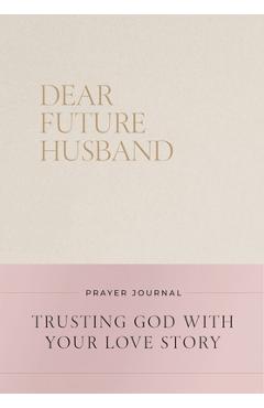 Coperta cărții 'Dear Future Husband Prayer Journal: Trusting God with Your Love Story - Christian Bevere'