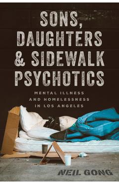 Poza produsului Sons, Daughters, and Sidewalk Psychotics: Mental Illness and Homelessness in Los Angeles - Neil Gong