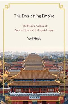 Coperta cărții 'The Everlasting Empire: The Political Culture of Ancient China and Its Imperial Legacy - Yuri Pines'