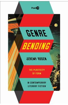 Genre Bending: The Plasticity of Form in Contemporary Literary Fiction - Jeremy Rosen