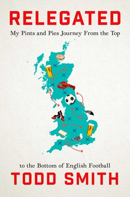 Coperta cărții 'Relegated: My Pints-And-Pies Journey from the Top to the Bottom of English Football - Todd Smith'