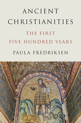 Coperta cărții 'Ancient Christianities: The First Five Hundred Years - Paula Fredriksen'