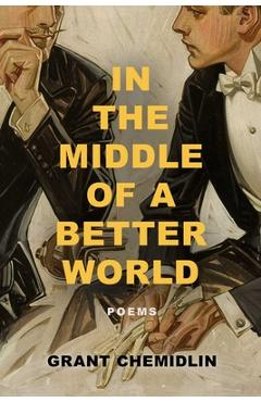 Coperta cărții 'In the Middle of a Better World: Poems - Grant Chemidlin'