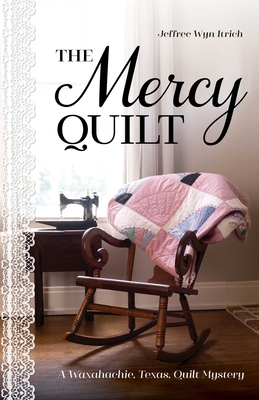 Coperta cărții 'The Mercy Quilt: A Waxahachie, Texas, Quilt Mystery, Book 2 - Jeffree Wyn Itrich'