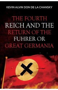 Coperta cărții 'The Fourth Reich and the Return of the Fuhrer or Great Germania - Kevin Alvin Don De La Chansky'
