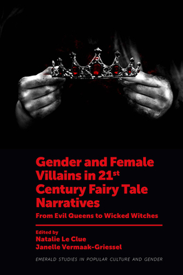 Gender and Female Villains in 21st Century Fairy Tale Narratives: From Evil Queens to Wicked Witches - Natalie Le Clue