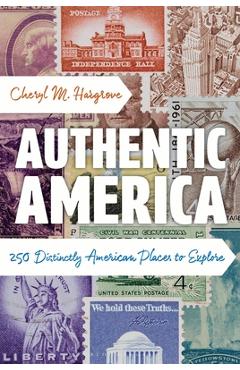 Coperta cărții 'Authentic America: 250 Distinctly American Places to Explore - Cheryl M. Hargrove'