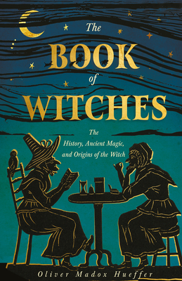 Coperta cărții 'The Book of Witches: The History, Ancient Magic, and Origins of the Witch - Oliver Madox Hueffer'