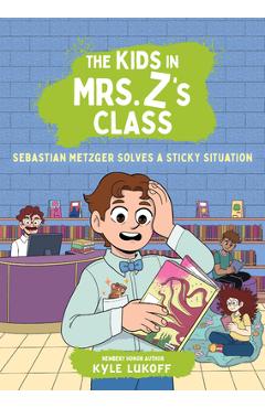 Coperta cărții 'The Kids in Mrs. Z's Class: Sebastian Metzger Solves a Sticky Situation - Kyle Lukoff'