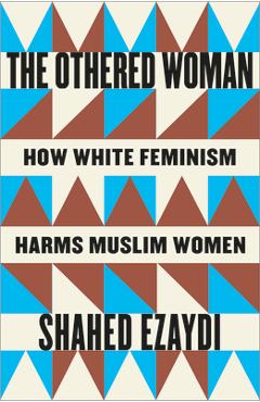 Coperta cărții 'The Othered Woman: How White Feminism Harms Muslim Women - Shahed Ezaydi'