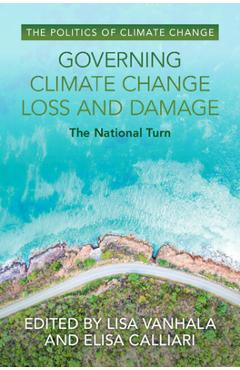 Poza produsului Governing Climate Change Loss and Damage: The National Turn - Lisa Vanhala