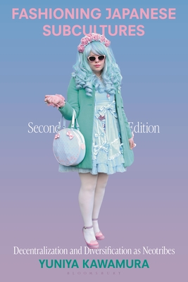 Fashioning Japanese Subcultures: Decentralization and Diversification as Neotribes - Yuniya Kawamura