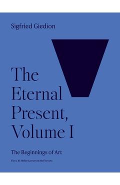 The Eternal Present, Volume I: The Beginnings of Art - Sigfried Giedion