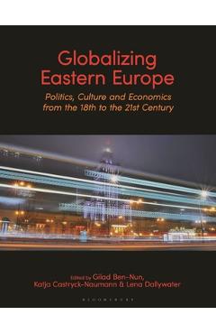 Coperta cărții 'Globalizing Eastern Europe: Politics, Culture and Economics from the 18th to the 21st Century - Gilad Ben-nun'