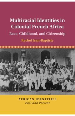Coperta cărții 'Multiracial Identities in Colonial French Africa - Rachel Jean-baptiste'