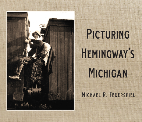 Coperta cărții 'Picturing Hemingway's Michigan - Michael R. Federspiel'