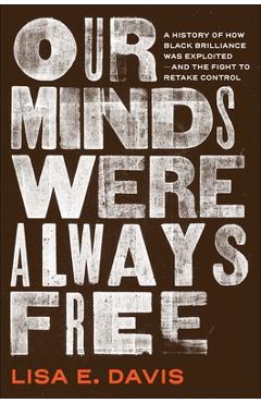 Coperta cărții 'Our Minds Were Always Free: A History of How Black Brilliance Was Exploited--And the Fight to Retake Control - Lisa E.'
