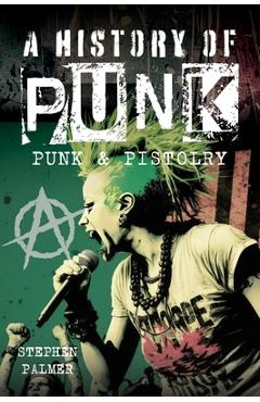 Poza produsului A History of Punk: Punk & Pistolry - Stephen Palmer