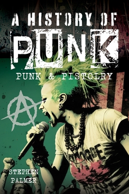 A History of Punk: Punk & Pistolry - Stephen Palmer