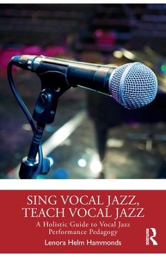 Coperta cărții 'Sing Vocal Jazz, Teach Vocal Jazz: A Holistic Guide to Vocal Jazz Performance Pedagogy - Lenora Helm Hammonds'