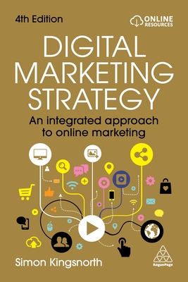 Digital Marketing Strategy: An Integrated Approach to Online Marketing - Simon Kingsnorth