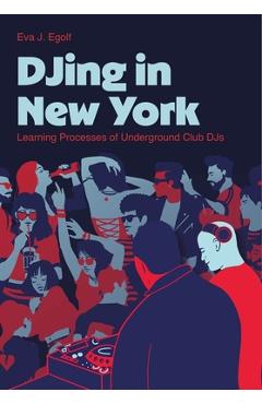Poza produsului Djing in New York: Learning Processes of Underground Club Djs - Eva J. Egolf
