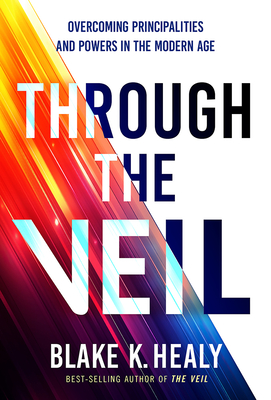 Coperta cărții 'Through the Veil: Overcoming Principalities and Powers of the Modern Age - Blake K. Healy'