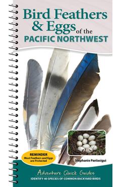 Coperta cărții 'Bird Feathers & Eggs of the Pacific Northwest: Identify 40 Species of Common Backyard Birds - Stephanie Panlasigui'