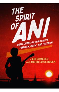 Poza produsului The Spirit of Ani: Reflections on Spirituality, Feminism, Music, and Freedom - Ani Difranco
