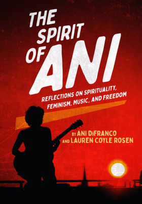 Coperta cărții 'The Spirit of Ani: Reflections on Spirituality, Feminism, Music, and Freedom - Ani Difranco'