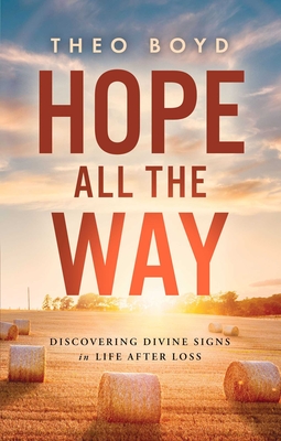 Hope All the Way: Discovering Divine Signs in Life After Loss - Theo Boyd